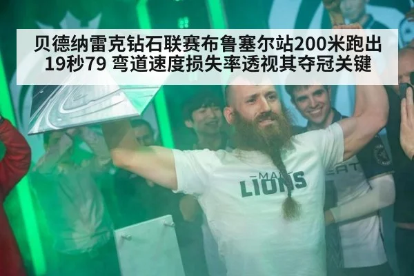 贝德纳雷克钻石联赛布鲁塞尔站200米跑出19秒79 弯道速度损失率透视其夺冠关键