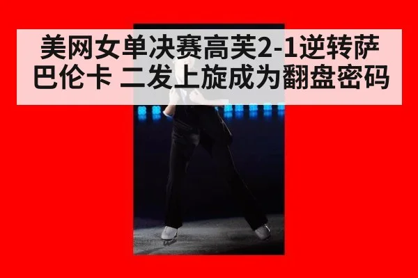 美网女单决赛高芙2-1逆转萨巴伦卡 二发上旋成为翻盘密码